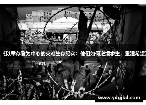 《以幸存者为中心的灾难生存纪实：他们如何逆境求生，重建希望》