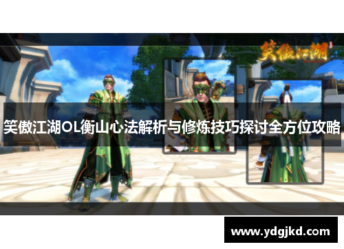 笑傲江湖OL衡山心法解析与修炼技巧探讨全方位攻略