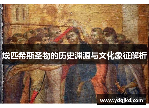 埃匹希斯圣物的历史渊源与文化象征解析