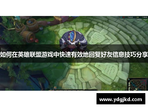 如何在英雄联盟游戏中快速有效地回复好友信息技巧分享